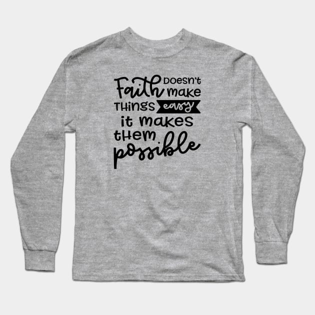 Faith Doesn't Make Things Easy It Makes Them Possible Christian Long Sleeve T-Shirt by GlimmerDesigns